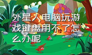 外星人电脑玩游戏键盘用不了怎么办呢