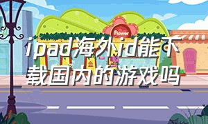 ipad海外id能下载国内的游戏吗