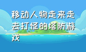 移动人物走来走去打怪的塔防游戏