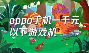 oppo手机一千元以下游戏机