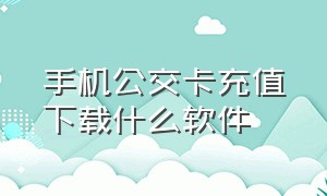 手机公交卡充值下载什么软件