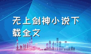 无上剑神小说下载全文