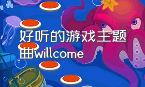 好听的游戏主题曲willcome