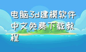 电脑3d建模软件中文免费下载教程