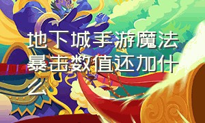 地下城手游魔法暴击数值还加什么