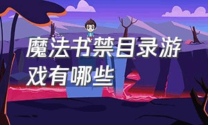 魔法书禁目录游戏有哪些