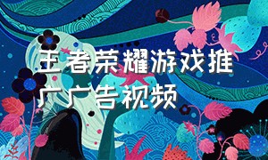 王者荣耀游戏推广广告视频