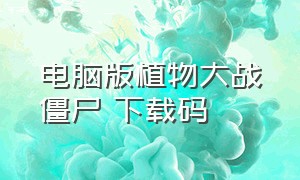 电脑版植物大战僵尸 下载码