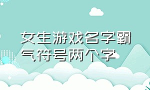 女生游戏名字霸气符号两个字