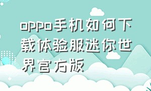 oppo手机如何下载体验服迷你世界官方版