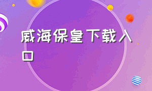 威海保皇下载入口