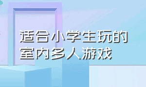 适合小学生玩的室内多人游戏