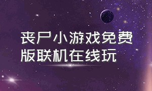 丧尸小游戏免费版联机在线玩