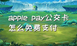 apple pay公交卡怎么免费支付