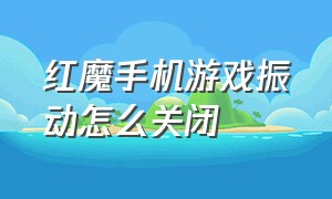 红魔手机游戏振动怎么关闭