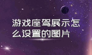 游戏座驾展示怎么设置的图片