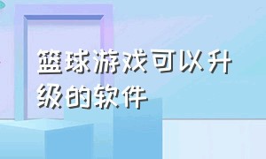 篮球游戏可以升级的软件