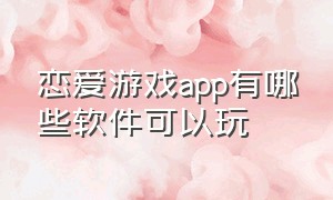 恋爱游戏app有哪些软件可以玩