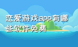 恋爱游戏app有哪些软件免费