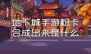 地下城手游粉卡合成出来是什么