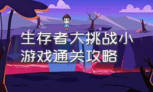 生存者大挑战小游戏通关攻略