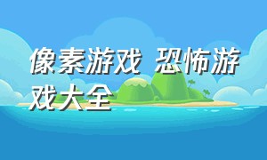 像素游戏 恐怖游戏大全