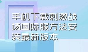 手机下载刺激战场国际服方法安装最新版本