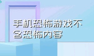 手机恐怖游戏不含恐怖内容