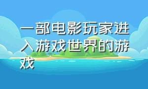 一部电影玩家进入游戏世界的游戏