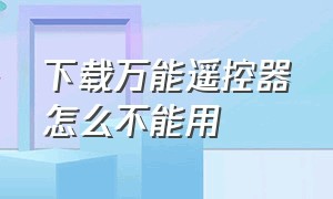 下载万能遥控器怎么不能用