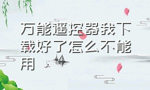 万能遥控器我下载好了怎么不能用