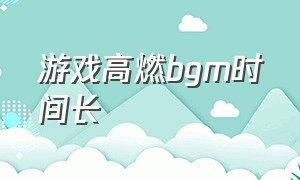 游戏高燃bgm时间长