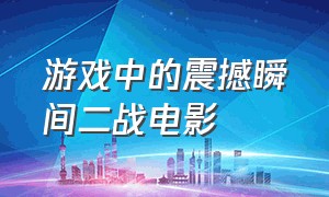 游戏中的震撼瞬间二战电影