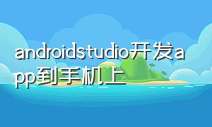 androidstudio开发app到手机上