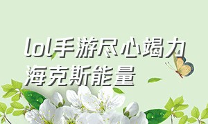 lol手游尽心竭力海克斯能量