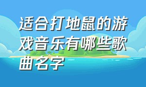 适合打地鼠的游戏音乐有哪些歌曲名字