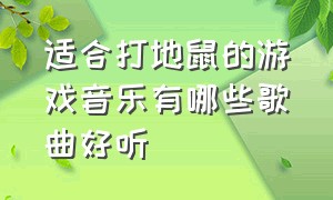 适合打地鼠的游戏音乐有哪些歌曲好听