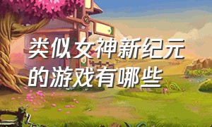 类似女神新纪元的游戏有哪些