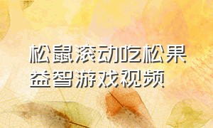 松鼠滚动吃松果益智游戏视频