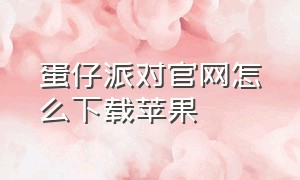 蛋仔派对官网怎么下载苹果