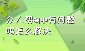 众人帮app有问题吗怎么解决