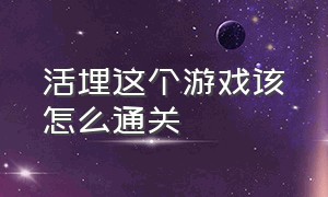 活埋这个游戏该怎么通关