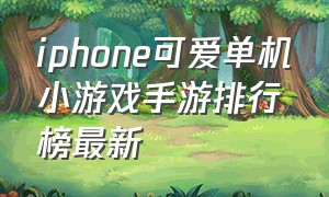 iphone可爱单机小游戏手游排行榜最新