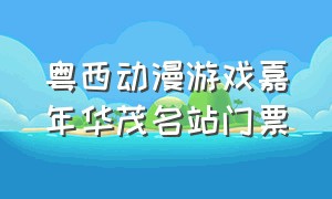 粤西动漫游戏嘉年华茂名站门票
