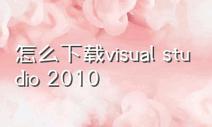 怎么下载visual studio 2010