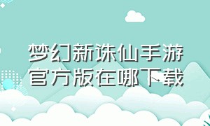 梦幻新诛仙手游官方版在哪下载