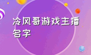 冷风哥游戏主播名字