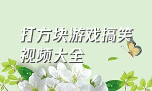 打方块游戏搞笑视频大全