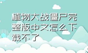 植物大战僵尸完整版中文怎么下载不了