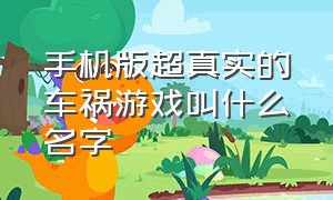 手机版超真实的车祸游戏叫什么名字